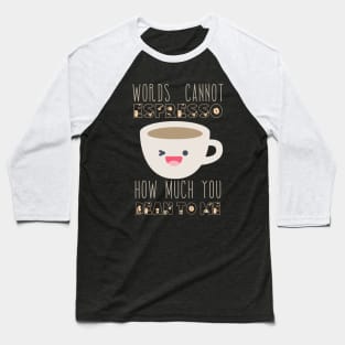 Words Cannot Espresso How Much You Bean To Me Baseball T-Shirt